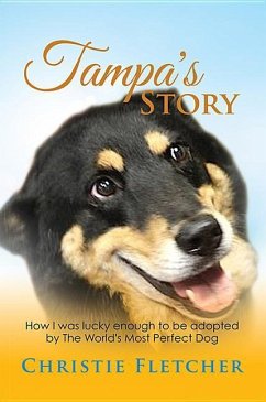 Tampa's Story: Ow I Was Lucky Enough to Be Adopted by the World's Most Perfect Dog - Fletcher, Christie