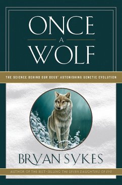 Once a Wolf: The Science Behind Our Dogs' Astonishing Genetic Evolution - Sykes, Bryan