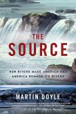 The Source: How Rivers Made America and America Remade Its Rivers