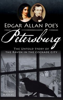 Edgar Allan Poe's Petersburg: The Untold Story of the Raven in the Cockade City - Abugel, Jeffrey