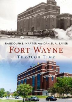 Fort Wayne Through Time - Harter, Randolph L.; Baker, Daniel A.