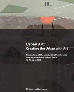Urban Art: Creating the Urban with Art: Proceedings of the International Conference at Humboldt-Universitat zu Berlin 15-16 July, - Blanche, Ulrich; Neves, Pedro Soares; Hoppe, Ilaria