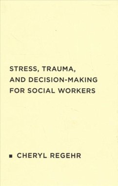 Stress, Trauma, and Decision-Making for Social Workers - Regehr, Cheryl Stress, Trauma, and Decision-Making for Social Workers - Regehr, Cheryl