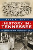 History in Tennessee: Lost Episodes from the Volunteer State's Past