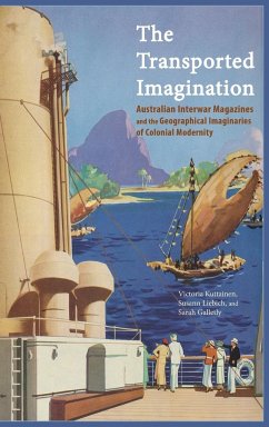 The Transported Imagination: Australian Interwar Magazines and the Geographical Imaginaries of Colonial Modernity - Kuttainen, Victoria; Liebich, Susann; Galletly, Sarah