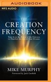 The Creation Frequency: Tune in to the Power of the Universe to Manifest the Life of Your Dreams