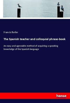 The Spanish teacher and colloquial phrase-book - Butler, Francis