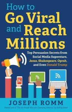 How To Go Viral and Reach Millions: Top Persuasion Secrets from Social Media Superstars, Jesus, Shakespeare, Oprah, and Even Donald Trump - Romm, Joseph