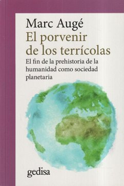 El porvenir de los terrícolas : el fin de la prehistoria de la humanidad como sociedad planetaria - Augé, Marc