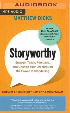 Storyworthy: Engage, Teach, Persuade, and Change Your Life Through the Power of Storytelling - Dicks, Matthew