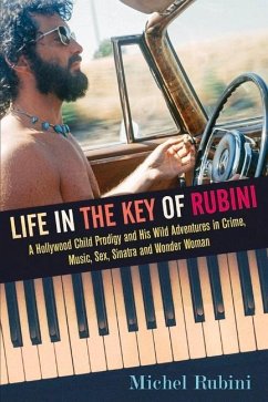 Life in the Key of Rubini: A Hollywood Child Prodigy and His Wild Adventures in Crime, Music, Sex, Sinatra and Wonder Woman Volume 1 - Rubini, Michel