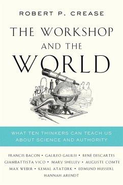 The Workshop and the World: What Ten Thinkers Can Teach Us about Science and Authority - Crease, Robert P.