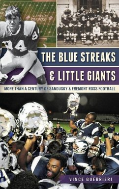 The Blue Streaks & Little Giants: More Than a Century of Sandusky & Fremont Ross Football - Guerrieri, Vince