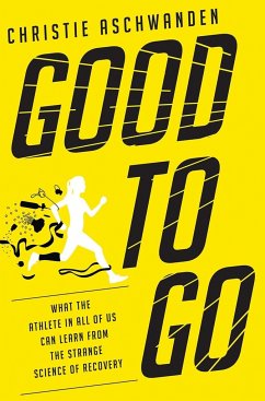 Good to Go: What the Athlete in All of Us Can Learn from the Strange Science of Recovery - Aschwanden, Christie