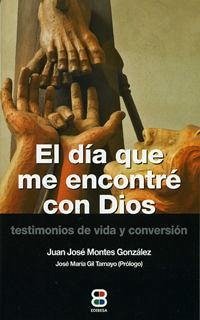 El día que me encontré con Dios : testimonios de vida y conversión - Montes González, Juan José