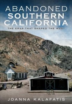 Abandoned Southern California: The Eras That Shaped the West - Kalafatis, Joanna