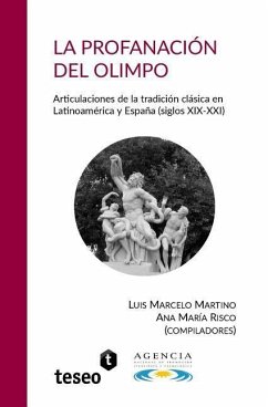 La profanación del Olimpo: Articulaciones de la tradición clásica en Latinoamérica y España (siglos XIX-XXI) - Risco, Ana María; Martino, Luis Marcelo