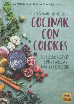 Cocinar con colores : 120 recetas veganas, sanas y sabrosas para las 4 estaciones - Callegaro, Jessica; Locatelli, Lorenzo