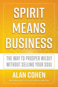 Spirit Means Business: The Way to Prosper Wildly without Selling Your Soul - Cohen, Alan