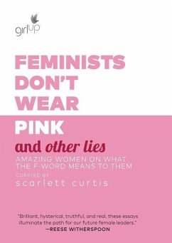 Feminists Don't Wear Pink and Other Lies: Amazing Women on What the F-Word Means to Them - Curtis, Scarlett