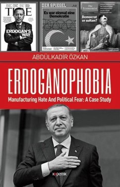 Erdoganophobia: Manufacturing Hate and Political Fear: A Case Study - Ozkan, Abdulkadir