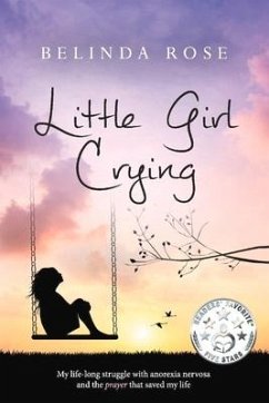 Little Girl Crying: My Life-Long Struggle with Anorexia Nervosa and the Prayer That Saved My Life Volume 1 - Rose, Belinda