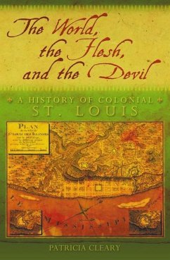 The World, the Flesh, and the Devil: A History of Colonial St. Louis Volume 1 - Cleary, Patricia