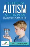The Definitive Autism Action Plan: Healing Your Autistic Child: Guide for Families, Educators and Health Professional for Healing Autistic People