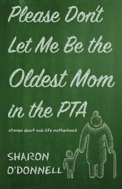 Please Don't Let Me Be the Oldest Mom in the PTA - O'Donnell, Sharon
