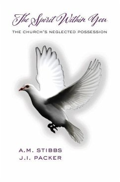 The Spirit Within You: The Church's Neglected Possession - Packer, James I.; Stibbs, Alan M.