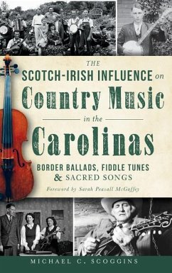 The Scotch-Irish Influence on Country Music in the Carolinas: Border Ballads, Fiddle Tunes & Sacred Songs - Scoggins, Michael C.