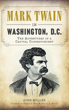 Mark Twain in Washington, D.C.: The Adventures of a Capital Correspondent - Muller, John