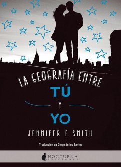 La geografía entre tú y yo - Smith, Jennifer E.