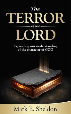 The Terror of the Lord: Expanding Our Understanding of the Character of God - Sheldon, Mark E.