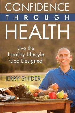 Confidence Through Health: Live the Healthy Lifestyle God Designed - Snider, Jerry