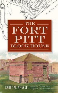 The Fort Pitt Block House - Weaver, Emily M.; Fort Pitt Society of the Daughters of Th