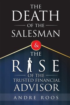 The Death of the Salesman and the Rise of the Trusted Financial Advisor - Roos, Andre