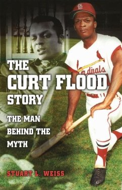 The Curt Flood Story: The Man Behind the Myth - Weiss, Stuart L.