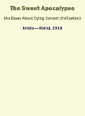 The Sweet Apocalypse (An Essay About Dying Current Civilization) (eBook, ePUB)