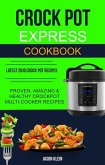 Crock Pot Express Cookbook: Proven, Amazing & Healthy Crockpot Multi-cooker Recipes (Latest 2018 Crock Pot Recipes) (eBook, ePUB)