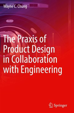 The Praxis of Product Design in Collaboration with Engineering - Chung, Wayne C.