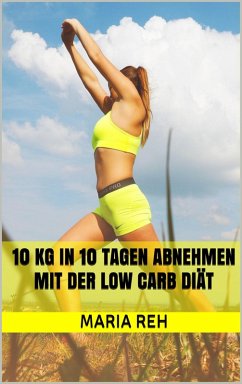 10 kg in 10 Tagen abnehmen mit der Low Carb Diät (eBook, ePUB) - Reh, Maria