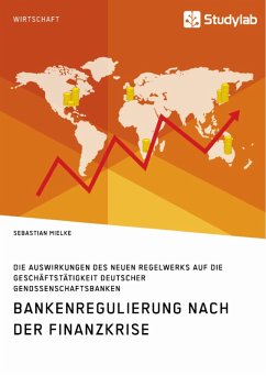 Bankenregulierung nach der Finanzkrise. Die Auswirkungen des neuen Regelwerks auf die Geschäftstätigkeit deutscher Genossenschaftsbanken (eBook, ePUB)