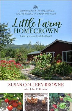 Little Farm Homegrown: A Memoir of Food-Growing, Midlife, and Self-Reliance on a Small Homestead (Little Farm in the Foothills, #2) (eBook, ePUB) - Browne, Susan Colleen; Browne, John F.
