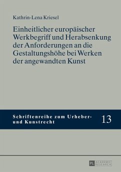 Einheitlicher europaeischer Werkbegriff und Herabsenkung der Anforderungen an die Gestaltungshoehe bei Werken der angewandten Kunst (eBook, ePUB) - Kathrin-Lena Kriesel, Kriesel