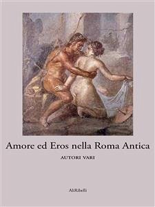 Amore ed Eros nella Roma antica (eBook, ePUB) - Vari, Autori