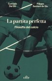 La partita perfetta. Filosofia del calcio La partita perfetta. Filosofia del calcio