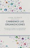 Cambiemos las organizaciones : cómo activar la inteligencia, la responsabilidad y el liderazgo colectivo en las organizaciones