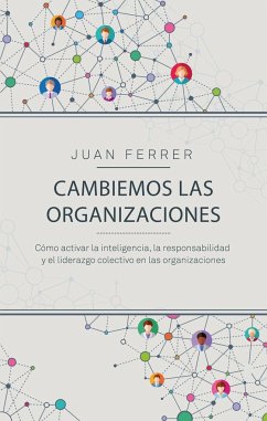 Cambiemos las organizaciones : cómo activar la inteligencia, la responsabilidad y el liderazgo colectivo en las organizaciones - Ferrer Cárdenes, Juan