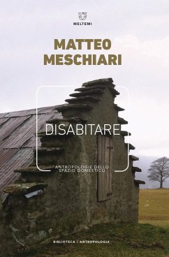 Disabitare. Antropologie dello spazio domestico - Meschiari, Matteo Disabitare. Antropologie dello spazio domestico - Meschiari, Matteo
